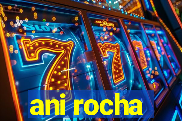 ani rocha